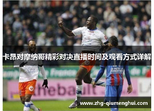卡昂对摩纳哥精彩对决直播时间及观看方式详解