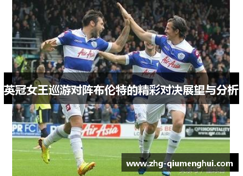 英冠女王巡游对阵布伦特的精彩对决展望与分析